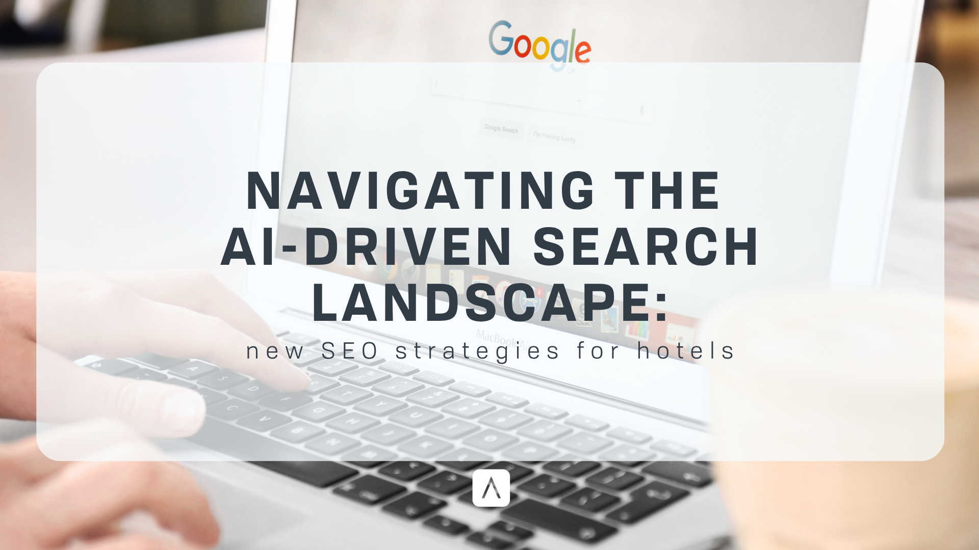 Laptop with Google Search Screen and text reading "Navigating the AI-Driven Search Landscape"