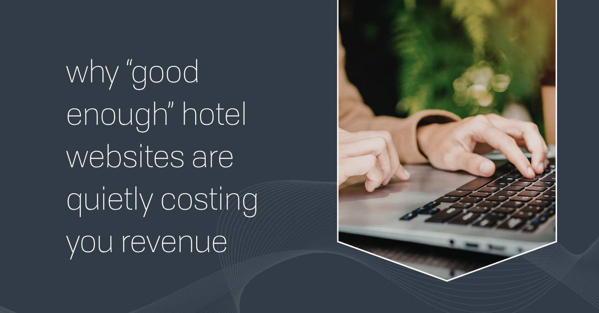why "good enough" hotel websites are quietly costing you revenue
