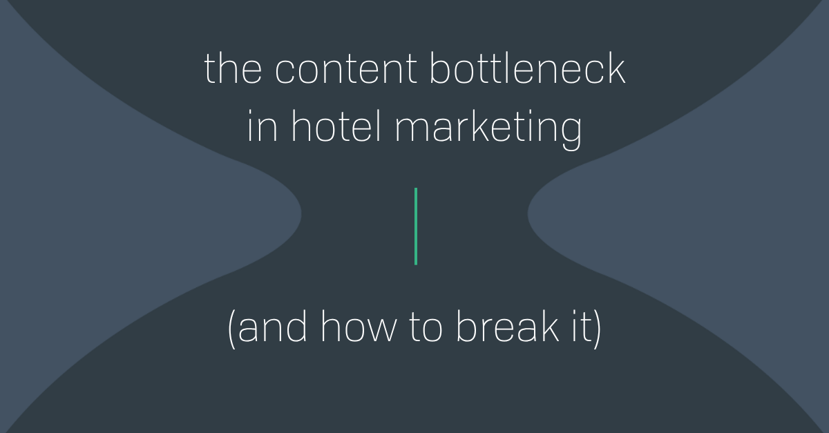 the content bottleneck in hotel marketing